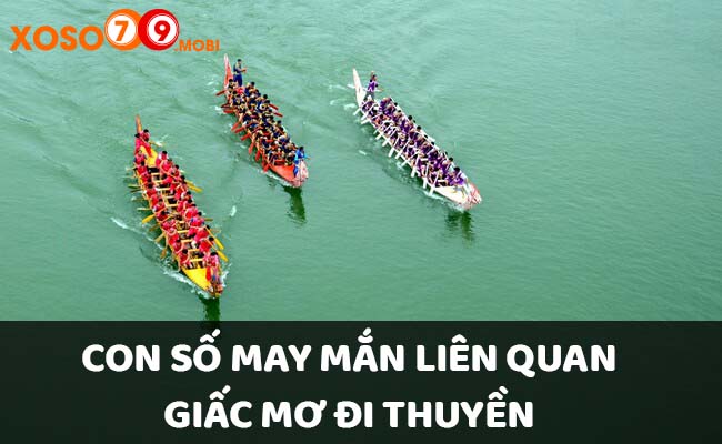 Con số may mắn liên quan đến giấc mơ đi thuyền trên sông